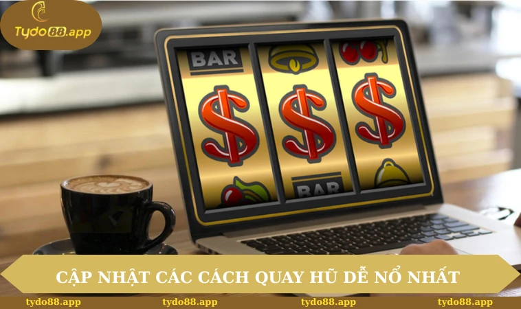 Cập nhật các cách quay hũ dễ nổ nhất 